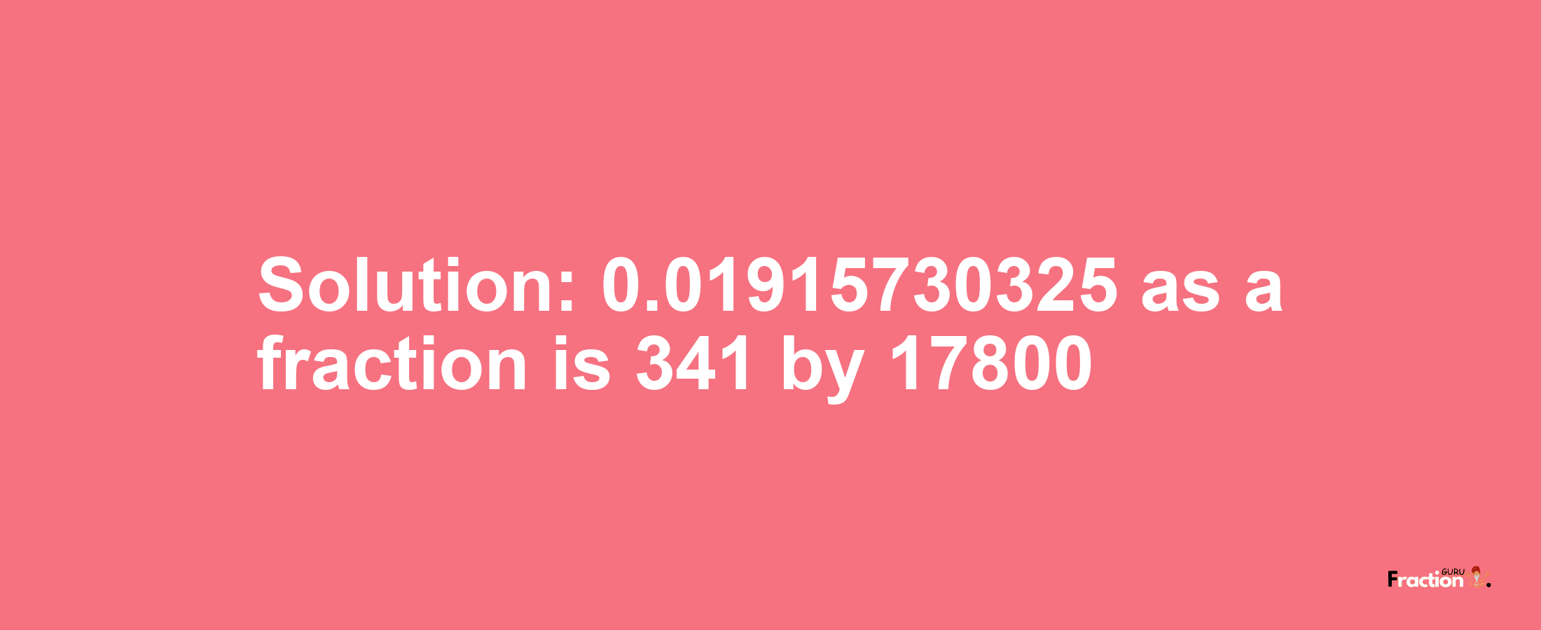 Solution:0.01915730325 as a fraction is 341/17800